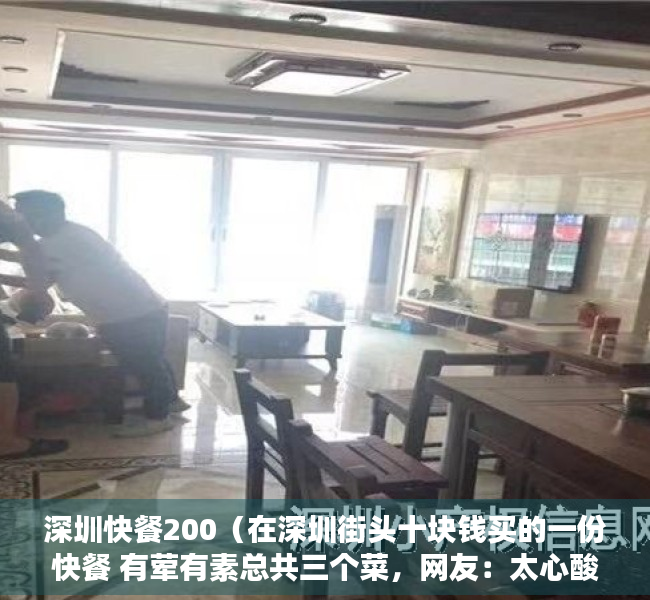 深圳快餐200（在深圳街头十块钱买的一份快餐 有荤有素总共三个菜，网友：太心酸）