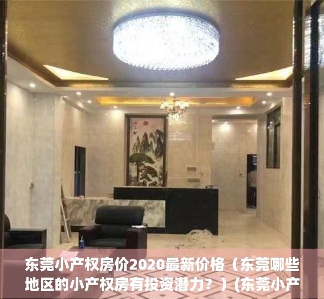 东莞小产权房价2020最新价格（东莞哪些地区的小产权房有投资潜力？）(东莞小产权房价格暴涨)