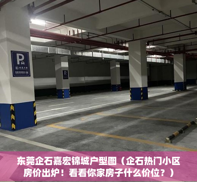 东莞企石嘉宏锦城户型图（企石热门小区房价出炉！看看你家房子什么价位？）