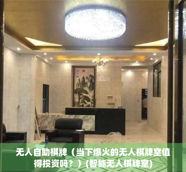 无人自助棋牌（当下爆火的无人棋牌室值得投资吗？）(智能无人棋牌室)