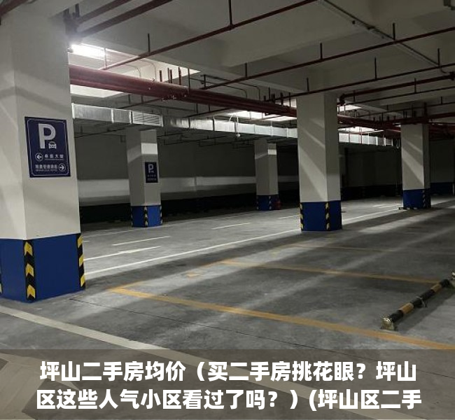 坪山二手房均价（买二手房挑花眼？坪山区这些人气小区看过了吗？）(坪山区二手房出售)
