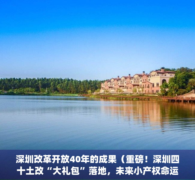 深圳改革开放40年的成果（重磅！深圳四十土改“大礼包”落地，未来小产权命运会如何？）
