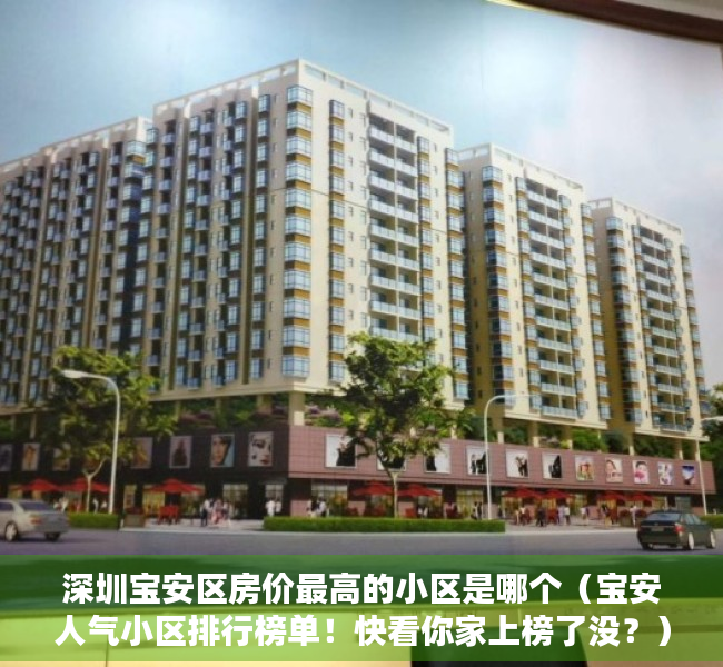 深圳宝安区房价最高的小区是哪个（宝安人气小区排行榜单！快看你家上榜了没？）