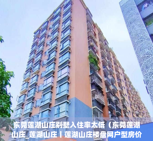 东莞莲湖山庄别墅入住率太低（东莞莲湖山庄_莲湖山庄丨莲湖山庄楼盘网户型房价地址）