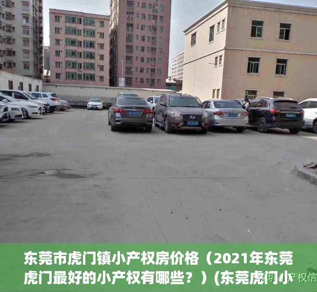 东莞市虎门镇小产权房价格（2021年东莞虎门最好的小产权有哪些？）(东莞虎门小产权房在售楼盘有哪些?)