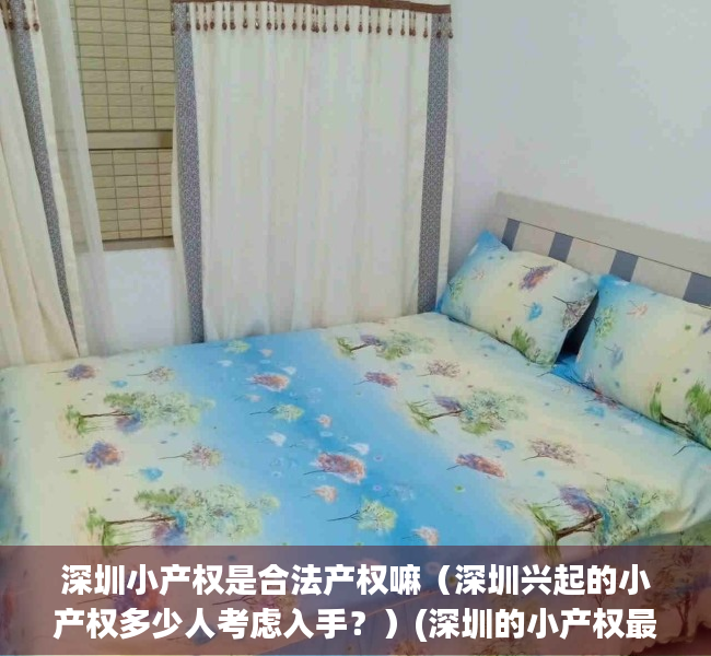 深圳小产权是合法产权嘛（深圳兴起的小产权多少人考虑入手？）(深圳的小产权最近动态)