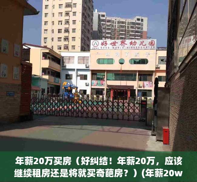 年薪20万买房（好纠结！年薪20万，应该继续租房还是将就买奇葩房？）(年薪20w买房)