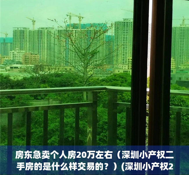 房东急卖个人房20万左右（深圳小产权二手房的是什么样交易的？）(深圳小产权2手买卖注意事项)