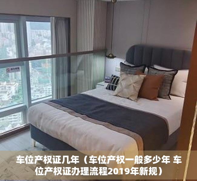 车位产权证几年（车位产权一般多少年 车位产权证办理流程2019年新规）