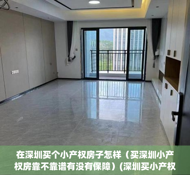 在深圳买个小产权房子怎样（买深圳小产权房靠不靠谱有没有保障）(深圳买小产权可靠吗)