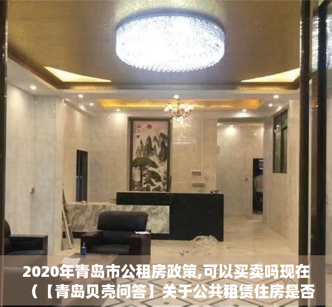 2020年青岛市公租房政策,可以买卖吗现在（【青岛贝壳问答】关于公共租赁住房是否可以购买的相关咨询）