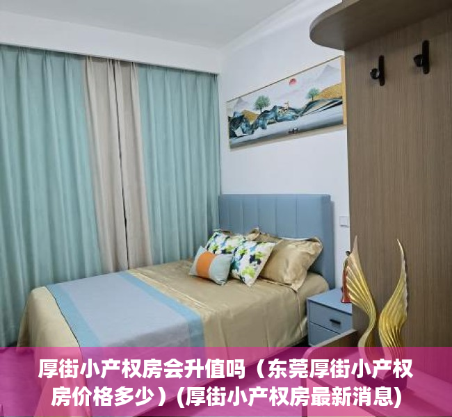 厚街小产权房会升值吗（东莞厚街小产权房价格多少）(厚街小产权房最新消息)