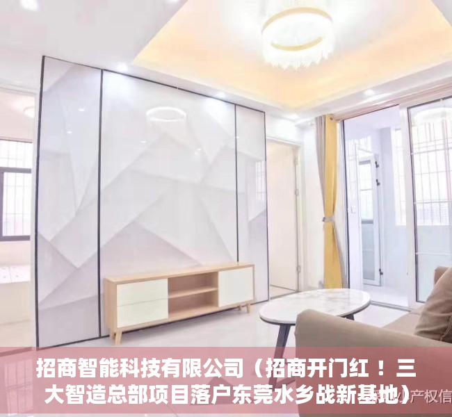 招商智能科技有限公司（招商开门红 ！三大智造总部项目落户东莞水乡战新基地）