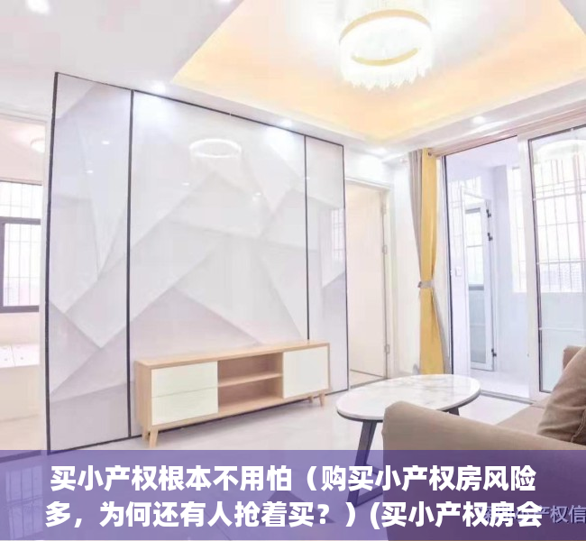 买小产权根本不用怕（购买小产权房风险多，为何还有人抢着买？）(买小产权房会怎么样)