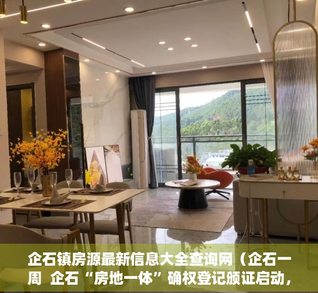 企石镇房源最新信息大全查询网（企石一周  企石“房地一体”确权登记颁证启动，“小产权房”不予确权登记）