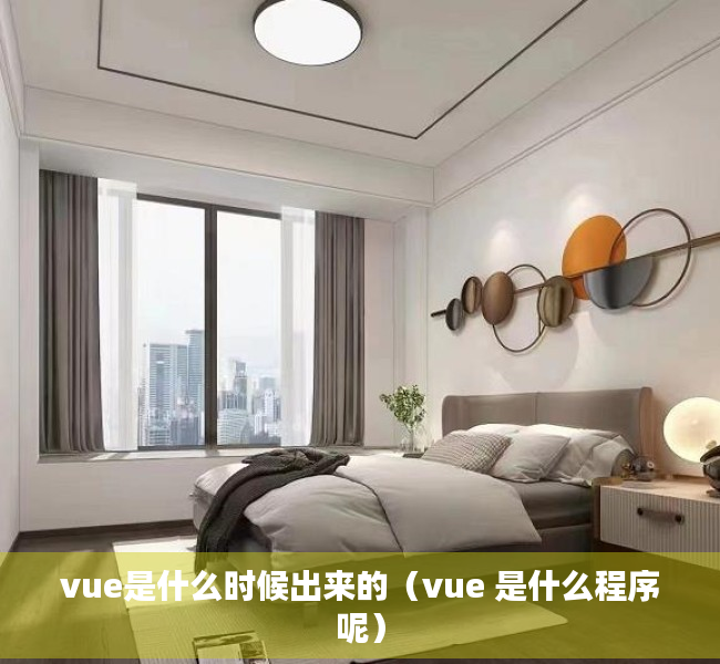 vue是什么时候出来的（vue 是什么程序呢）