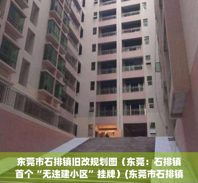 东莞市石排镇旧改规划图（东莞：石排镇首个“无违建小区”挂牌）(东莞市石排镇石排村旧房改造)