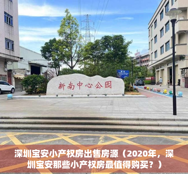 深圳宝安小产权房出售房源（2020年，深圳宝安那些小产权房最值得购买？）