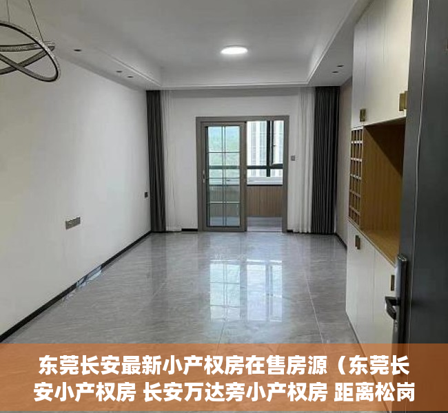 东莞长安最新小产权房在售房源（东莞长安小产权房 长安万达旁小产权房 距离松岗10分钟 5栋花园小区 停车位充足 天然气入户）