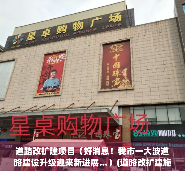 道路改扩建项目（好消息！我市一大波道路建设升级迎来新进展…）(道路改扩建施工方案)