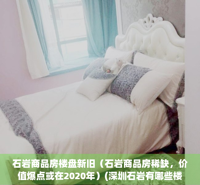 石岩商品房楼盘新旧（石岩商品房稀缺，价值爆点或在2020年）(深圳石岩有哪些楼盘)