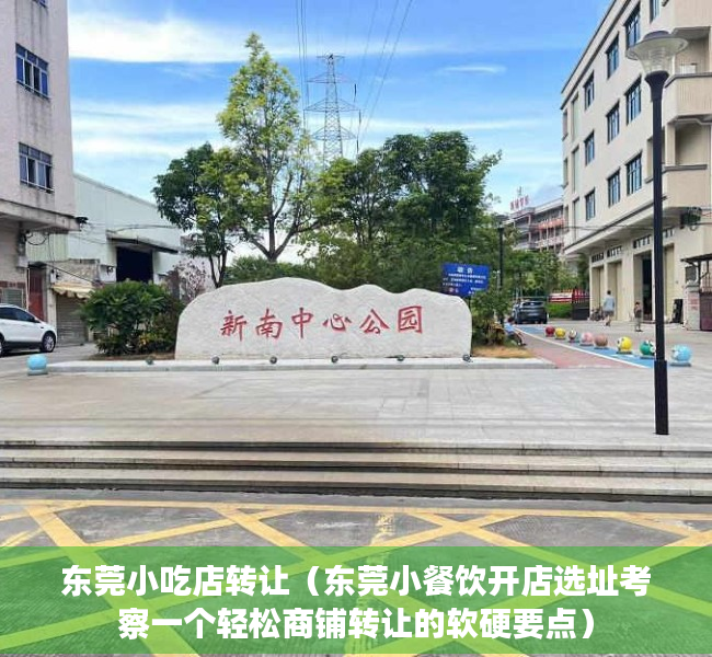 东莞小吃店转让（东莞小餐饮开店选址考察一个轻松商铺转让的软硬要点）