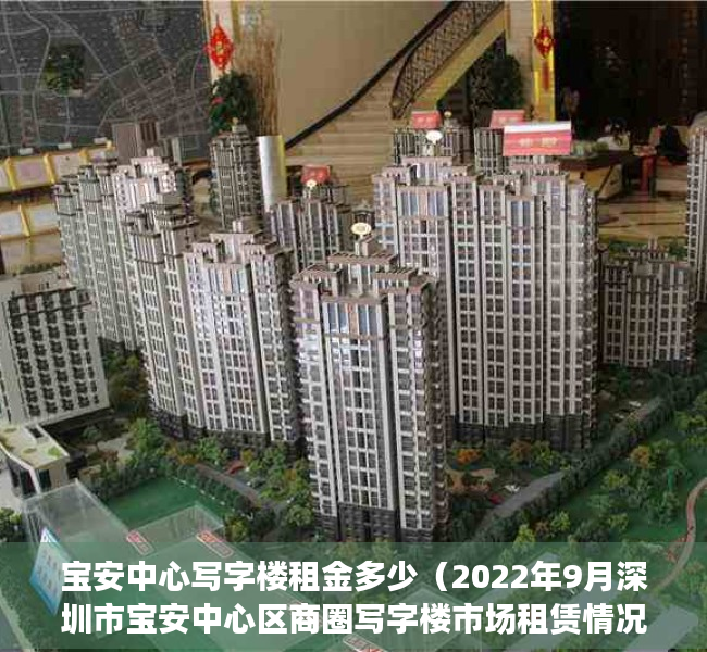 宝安中心写字楼租金多少（2022年9月深圳市宝安中心区商圈写字楼市场租赁情况）