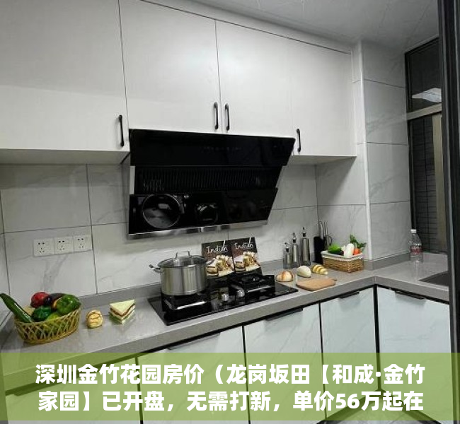 深圳金竹花园房价（龙岗坂田【和成·金竹家园】已开盘，无需打新，单价56万起在售推售72-99平，深实验学区！）