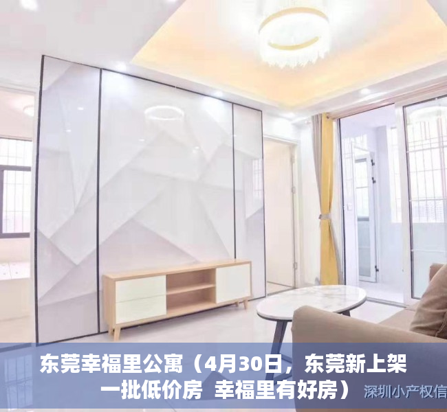 东莞幸福里公寓（4月30日，东莞新上架一批低价房  幸福里有好房）