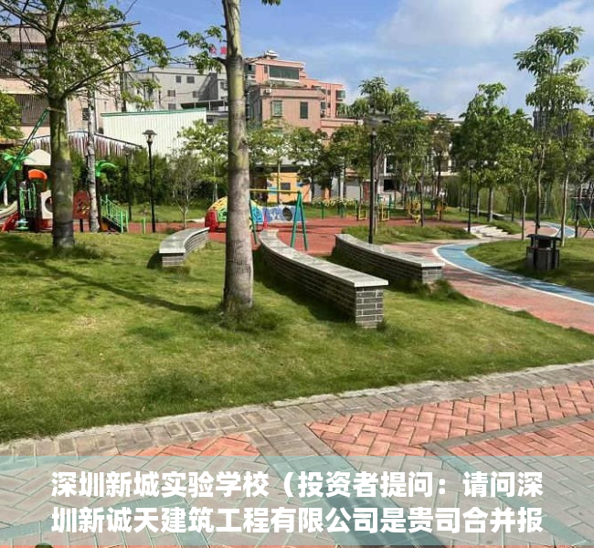 深圳新城实验学校（投资者提问：请问深圳新诚天建筑工程有限公司是贵司合并报表的子公司吗？如是，）