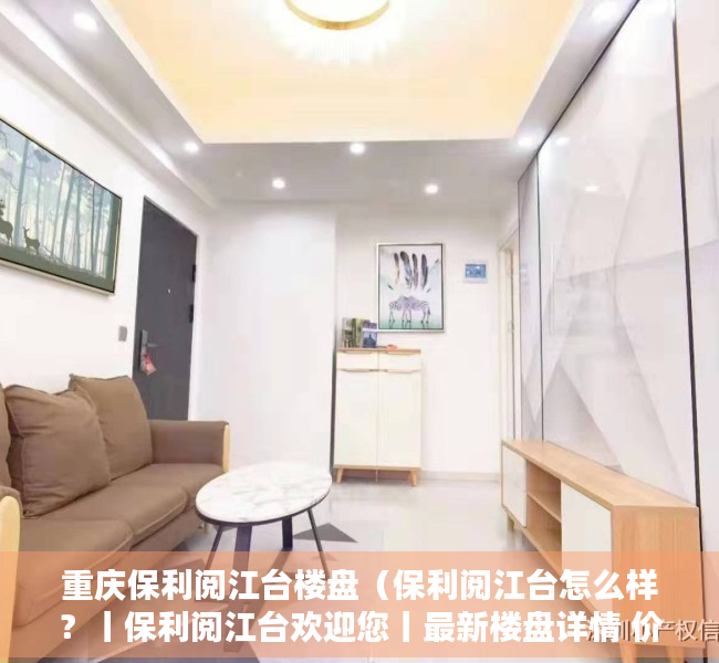 重庆保利阅江台楼盘（保利阅江台怎么样？丨保利阅江台欢迎您丨最新楼盘详情 价格折扣售楼处）