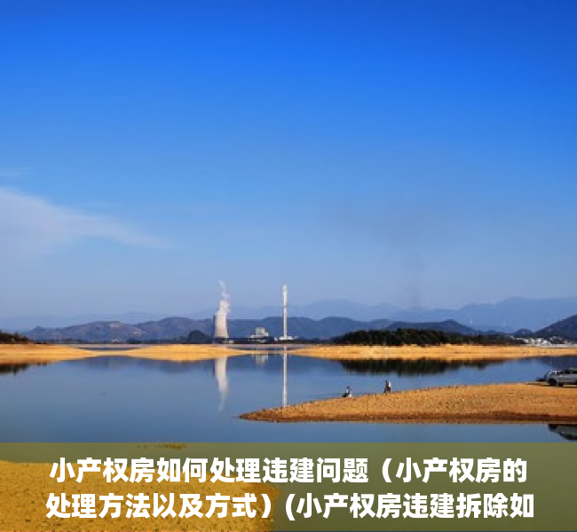 小产权房如何处理违建问题（小产权房的处理方法以及方式）(小产权房违建拆除如何赔偿)