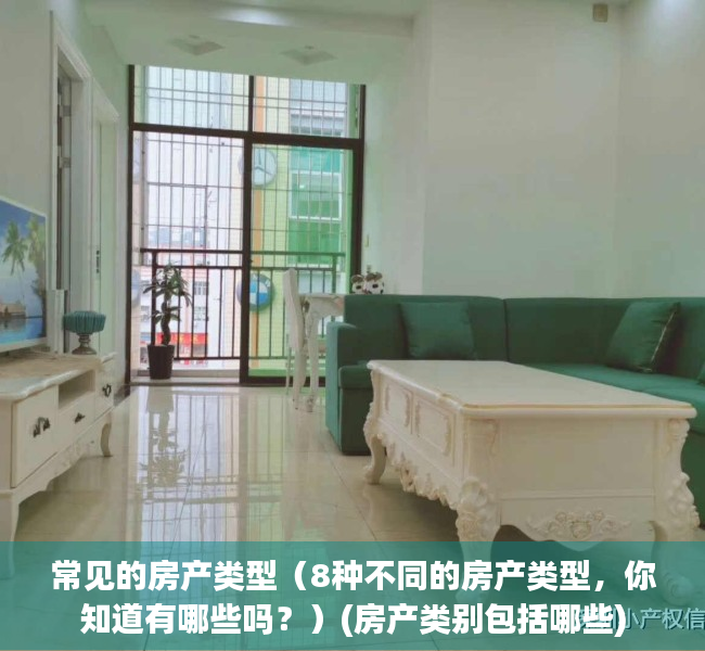 常见的房产类型（8种不同的房产类型，你知道有哪些吗？）(房产类别包括哪些)