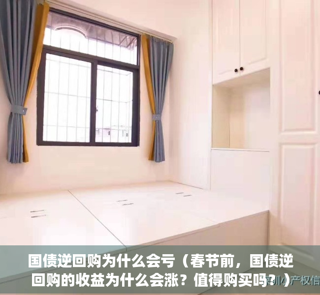国债逆回购为什么会亏（春节前，国债逆回购的收益为什么会涨？值得购买吗？）