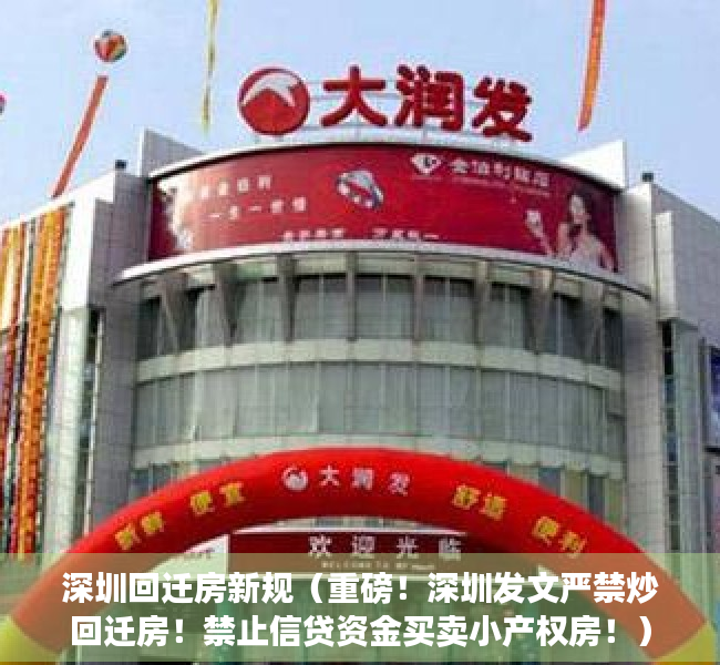 深圳回迁房新规（重磅！深圳发文严禁炒回迁房！禁止信贷资金买卖小产权房！）
