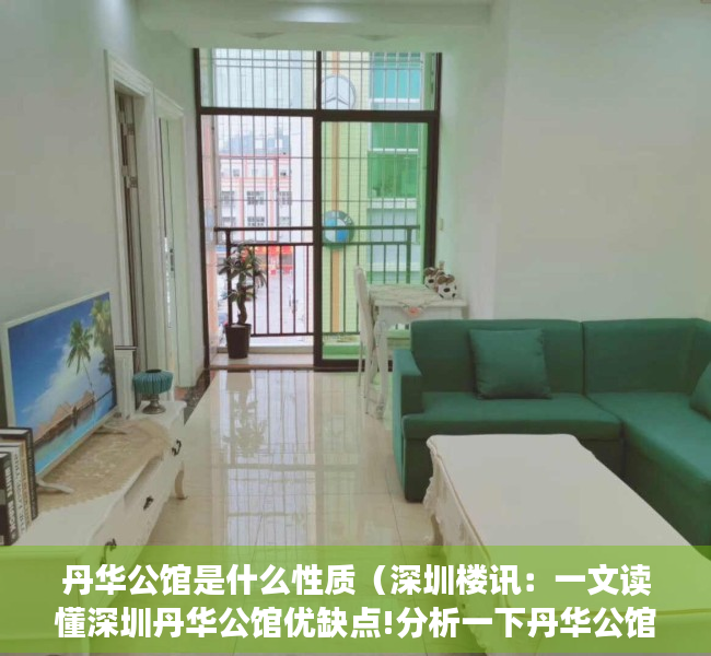 丹华公馆是什么性质（深圳楼讯：一文读懂深圳丹华公馆优缺点!分析一下丹华公馆值得买吗）