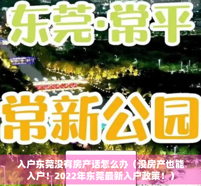 入户东莞没有房产话怎么办（没房产也能入户！2022年东莞最新入户政策！）