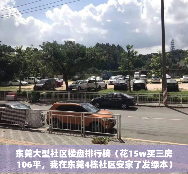 东莞大型社区楼盘排行榜（花15w买三房106平，我在东莞4栋社区安家了发绿本）