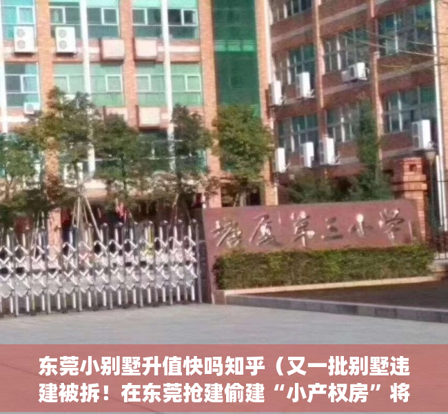 东莞小别墅升值快吗知乎（又一批别墅违建被拆！在东莞抢建偷建“小产权房”将“即建即拆”…）