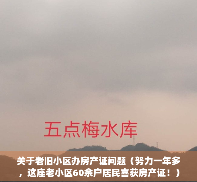 关于老旧小区办房产证问题（努力一年多，这座老小区60余户居民喜获房产证！）