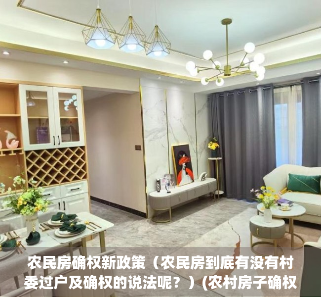 农民房确权新政策（农民房到底有没有村委过户及确权的说法呢？）(农村房子确权了吗)