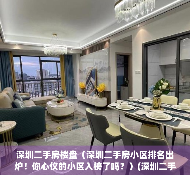 深圳二手房楼盘（深圳二手房小区排名出炉！你心仪的小区入榜了吗？）(深圳二手楼盘指导价)