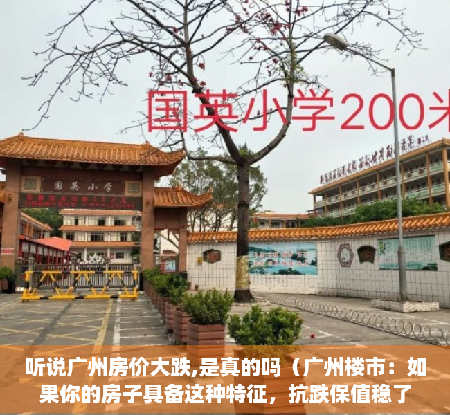 听说广州房价大跌,是真的吗（广州楼市：如果你的房子具备这种特征，抗跌保值稳了）