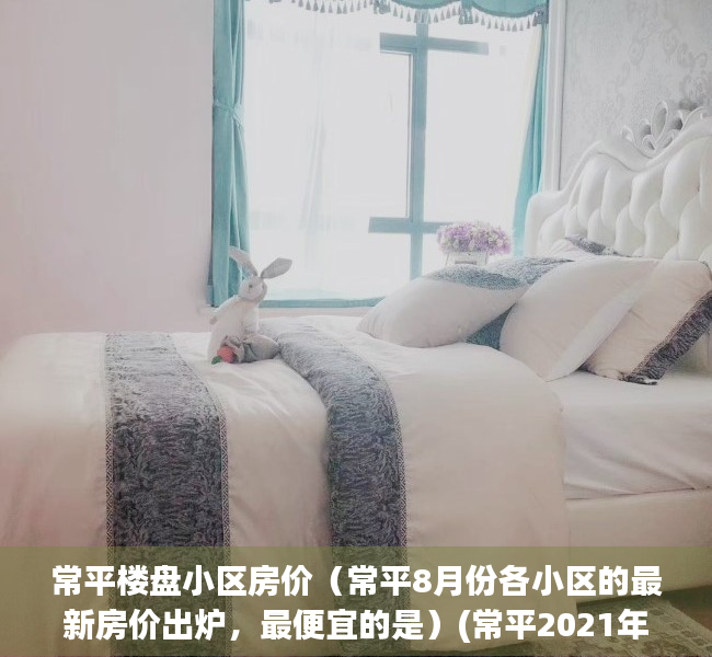 常平楼盘小区房价（常平8月份各小区的最新房价出炉，最便宜的是）(常平2021年新楼盘)