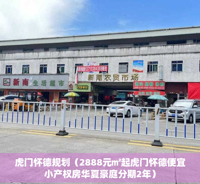 虎门怀德规划（2888元㎡起虎门怀德便宜小产权房华夏豪庭分期2年）