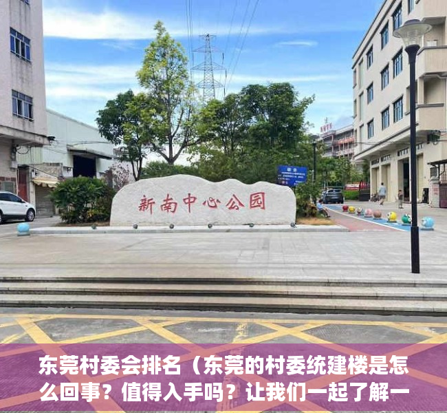 东莞村委会排名（东莞的村委统建楼是怎么回事？值得入手吗？让我们一起了解一下）