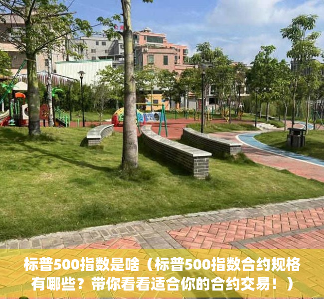 标普500指数是啥（标普500指数合约规格有哪些？带你看看适合你的合约交易！）