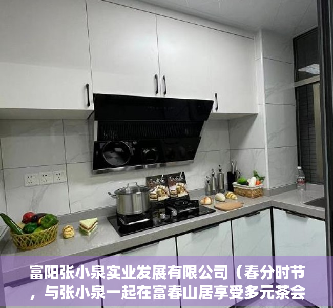 富阳张小泉实业发展有限公司（春分时节，与张小泉一起在富春山居享受多元茶会）