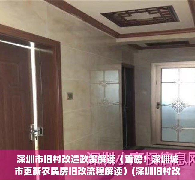 深圳市旧村改造政策解读（重磅！深圳城市更新农民房旧改流程解读）(深圳旧村改造补偿方案)