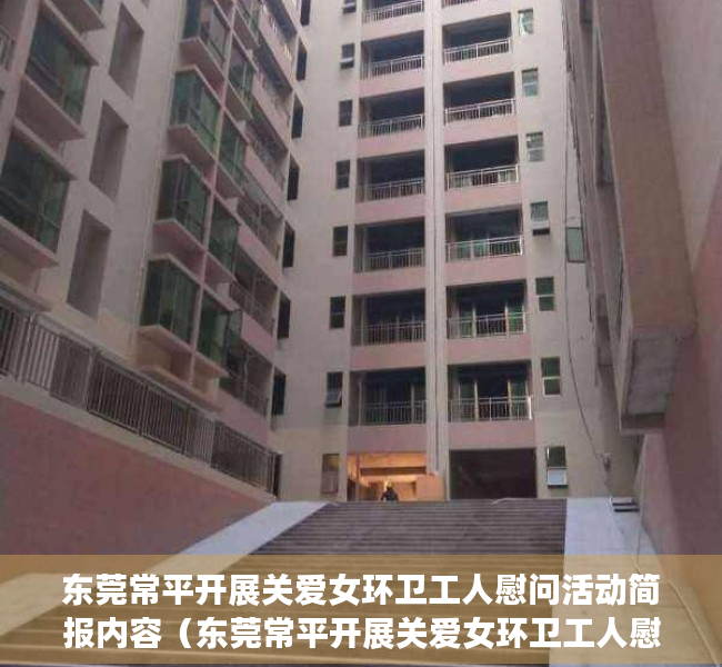 东莞常平开展关爱女环卫工人慰问活动简报内容（东莞常平开展关爱女环卫工人慰问活动）